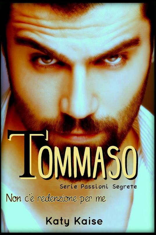 Tommaso. Non c'è redenzione per me. #3 LIBRO DELLA SERIE PASSIONI SEGRETE.: Serie Passioni Segrete - Katy Kaise - ebook