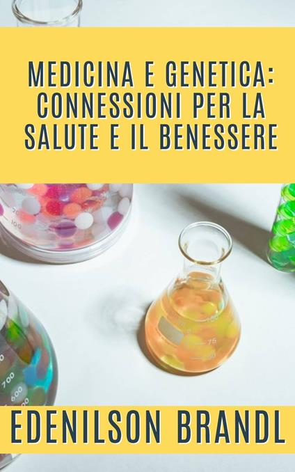 Medicina e Genetica: Connessioni per la Salute e il Benessere - Edenilson Brandl - ebook