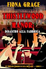 Thistlewood Manor: Disastro alla Fabbrica (Un Thriller Leggero di Eliza Montague — Libro 4)