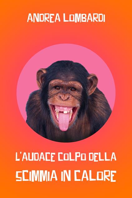 L‘audace colpo della scimmia in calore - Andrea Lombardi - ebook