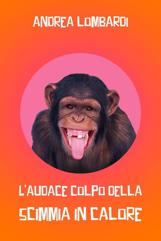 L‘audace colpo della scimmia in calore - Andrea Lombardi - ebook
