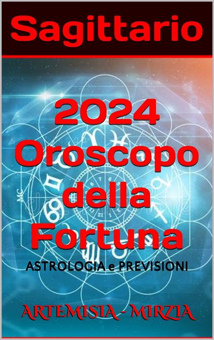 Sagittario 2024 Oroscopo della Fortuna - Mirzia Artemisia - ebook