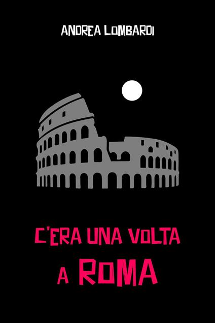 C’era una volta a Roma - Andrea Lombardi - ebook