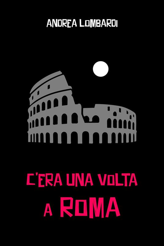 C’era una volta a Roma - Andrea Lombardi - ebook