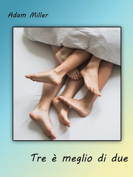 Tre è meglio di due - Adam Miller - ebook