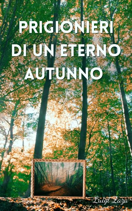 Prigionieri di un Eterno Autunno - Luigi Zaza - ebook