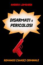 Disarmati e pericolosi