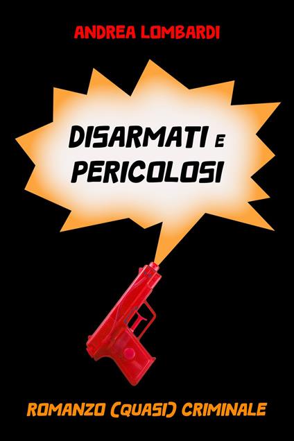 Disarmati e pericolosi - Andrea Lombardi - ebook