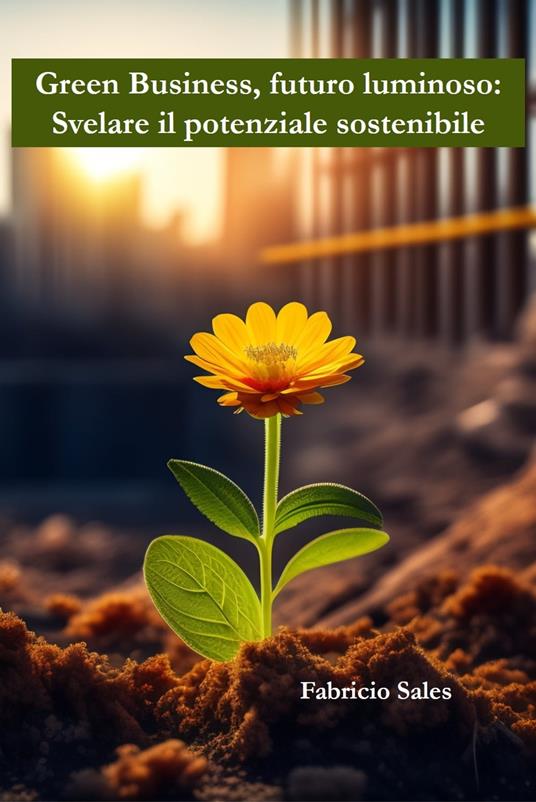 Green Business, futuro luminoso: Svelare il potenziale sostenibile - Fabricio Silva - ebook