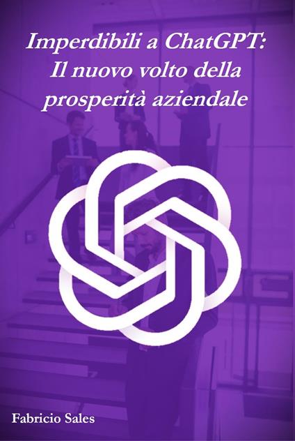 Imperdibili a ChatGPT: Il nuovo volto della prosperità aziendale - Fabricio Silva - ebook