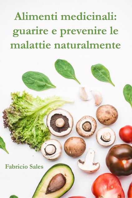 Alimenti medicinali: guarire e prevenire le malattie naturalmente - Fabricio Silva - ebook