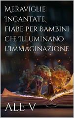 Meraviglie Incantate: Fiabe per Bambini che Illuminano l'Immaginazione