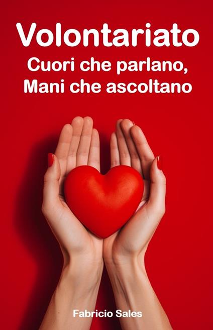 Volontariato: Cuori che parlano, Mani che ascoltano - Fabricio Silva - ebook
