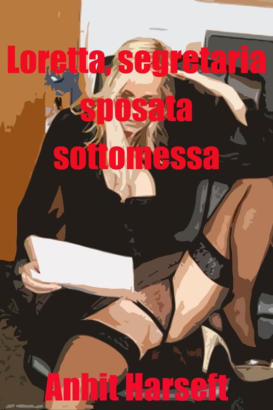 Loretta, segretaria sposata sottomessa - Anhit Harseft - ebook