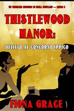 Thistlewood Manor: Delitto Al Concorso Ippico (Un Thriller Leggero di Eliza Montagu — Libro 6)