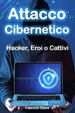 Attacco Cibernetico: Hacker, Eroi o Cattivi