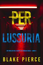 Per lussuria (Un thriller dell’agente FBI Morgan Cross – Libro 3)