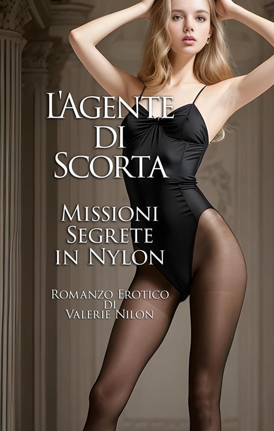 L‘Agente di Scorta: Missioni Segrete in Nylon | Romanzo Erotico - Valerie Nilon - ebook