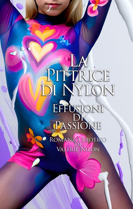 La Pittrice di Nylon: Effusioni di Passione | Romanzo Erotico - Valerie Nilon - ebook