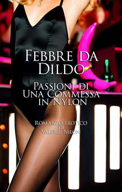 Febbre da Dildo: Passioni di Una Commessa in Nylon | Romanzo Erotico - Valerie Nilon - ebook