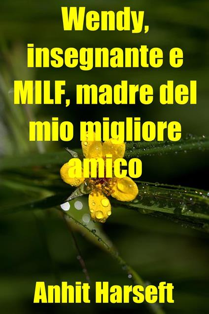 Wendy, insegnante e MILF, madre del mio migliore amico - Anhit Harseft - ebook