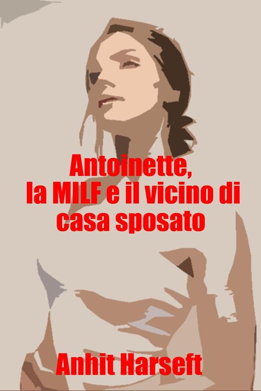 Antoinette, la MILF e il vicino di casa sposato - Anhit Harseft - ebook