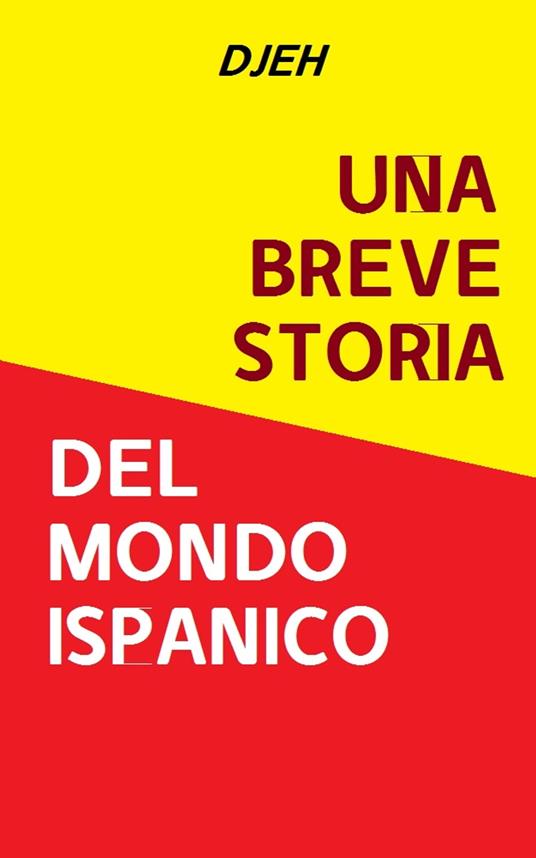 Una Breve Storia Del Mondo Ispanico - Djeh - ebook