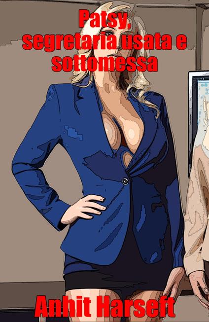 Patsy, segretaria usata e sottomessa - Anhit Harseft - ebook