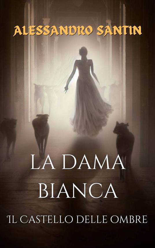 LA DAMA BIANCA: IL CASTELLO DELLE OMBRE - Alessandro Santin - ebook
