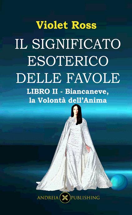 Il significato esoterico delle favole-Libro II - Biancaneve, la Volontà dell'anima - Violet Ross Baldi - ebook