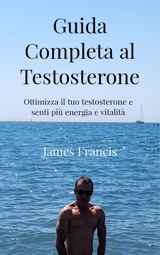 Guida Completa al Testosterone. - James Francis - ebook