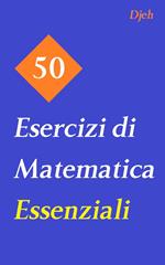 50 Esercizi Di Matematica Essenziali
