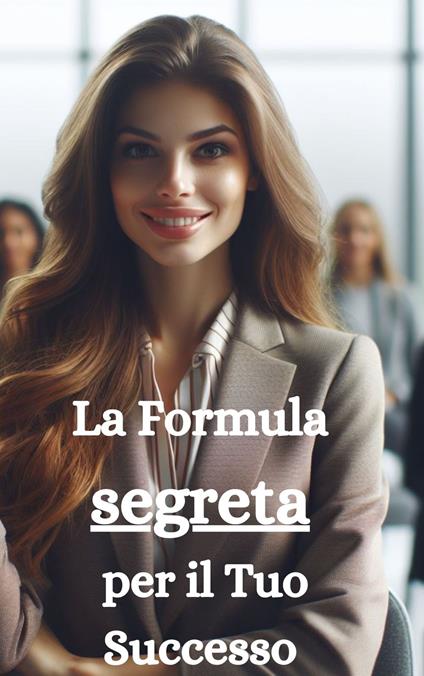 La formula segreta per il tuo successo - Andrea Grosso - ebook