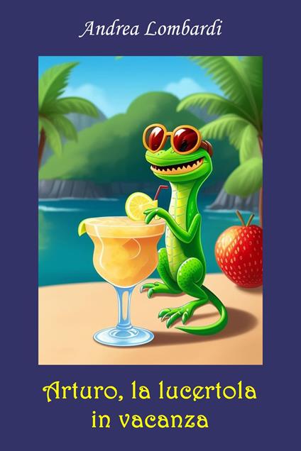 Arturo, la lucertola in vacanza - Andrea Lombardi - ebook