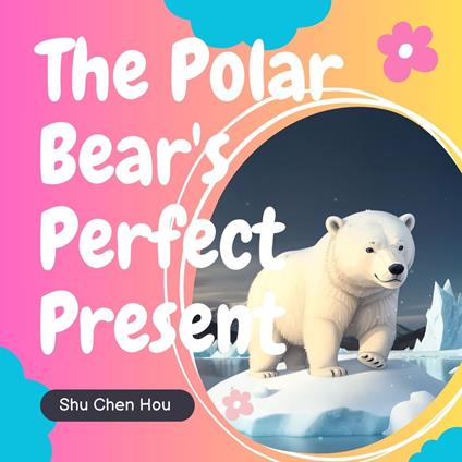 The Polar Bear's Perfect Present: A Kids' Bedtime Story Picture Audiobook