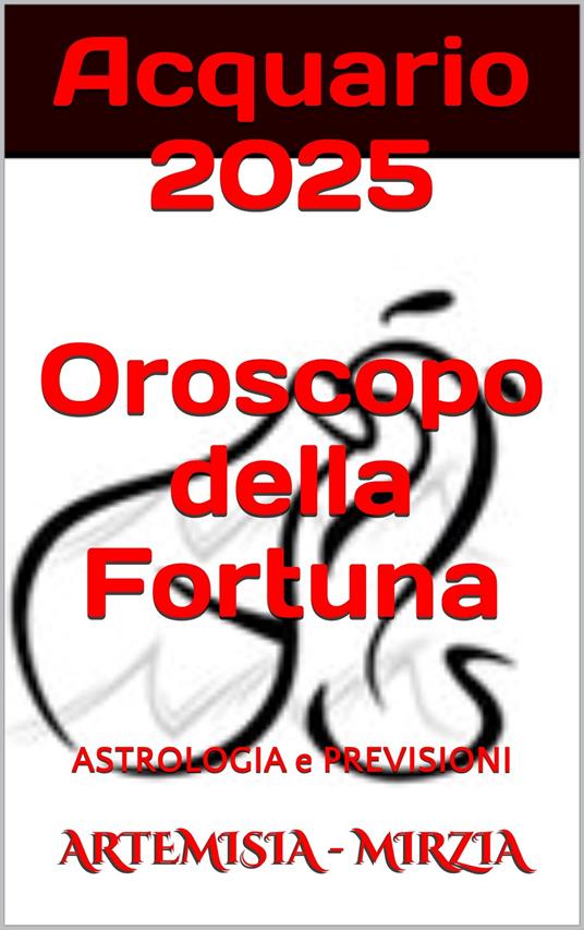 Acquario 2025 Oroscopo della Fortuna - Mirzia Artemisia - ebook