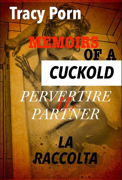 Memoirs of a cuckold: pervertire il partner - Tracy Porn - ebook