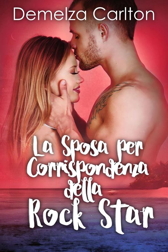La Sposa per Corrispondenza della Rock Star - Demelza Carlton - ebook
