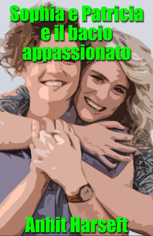 Sophia e Patricia e il bacio appassionato - Anhit Harseft - ebook