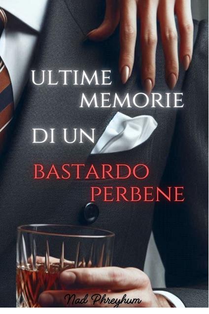 Ultime memorie di un bastardo perbene - Nad Phreyhum - ebook