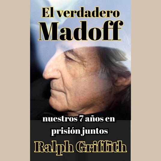 El Verdadero Bernie Madoff: Nuestros 7 Años Juntos en Prisión