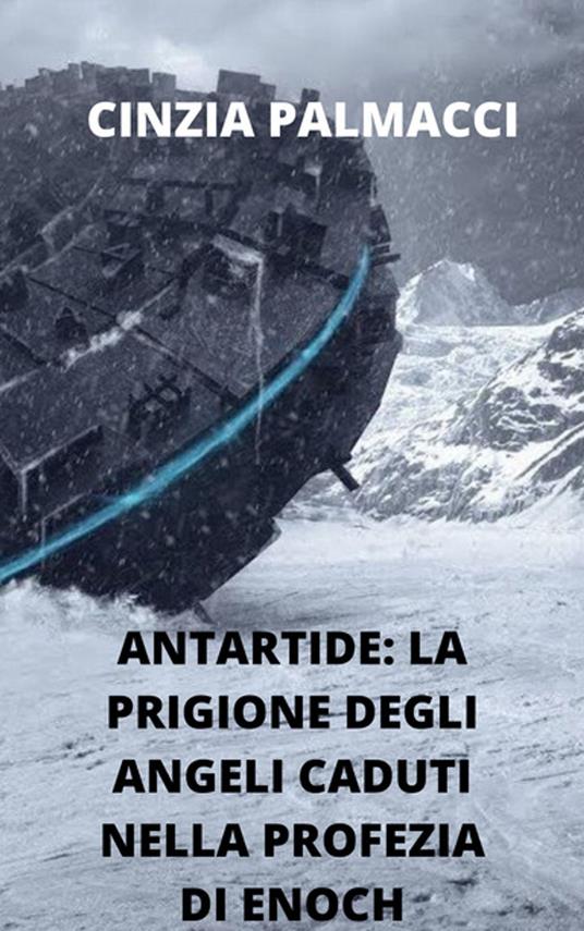 Antartide: la prigione degli angeli caduti nella profezia di Enoch - Cinzia Palmacci - ebook