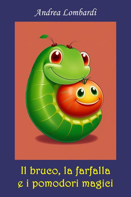 Il bruco, la farfalla e i pomodori magici - Andrea Lombardi - ebook
