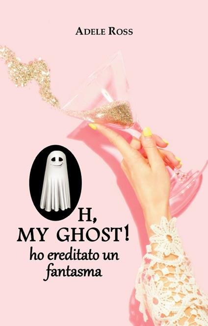 Oh, my ghost! ho ereditato un fantasma - Adele Ross - ebook