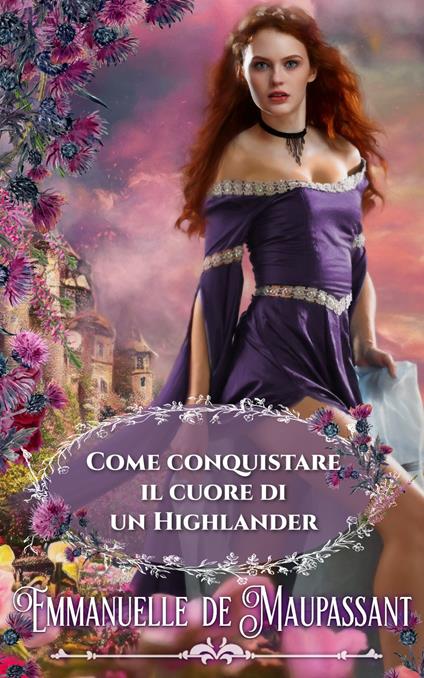Come conquistare il cuore di un Highlander - Roberta Capizzi,Emmanuelle de Maupassant - ebook