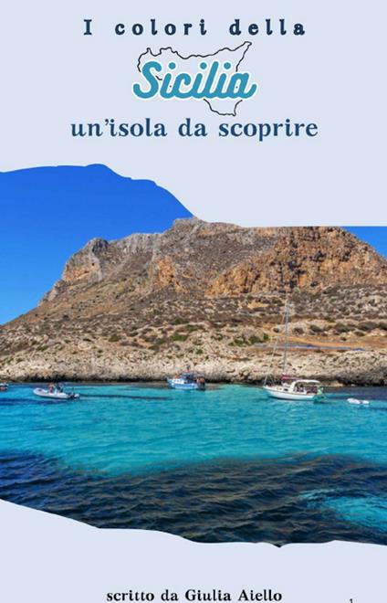 I Colori della Sicilia: Un Isola da Scoprire - Giulia Aiello - ebook