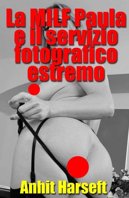La MILF Paula e il servizio fotografico estremo - Anhit Harseft - ebook