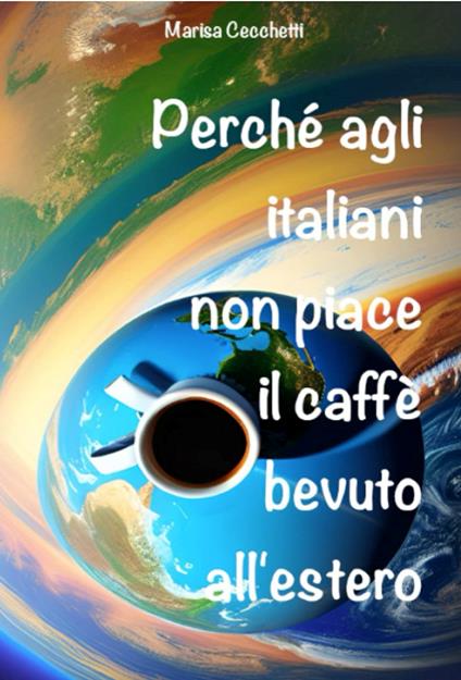 Perché agli italiani non piace il caffè bevuto all'estero - Marisa Cecchetti - ebook