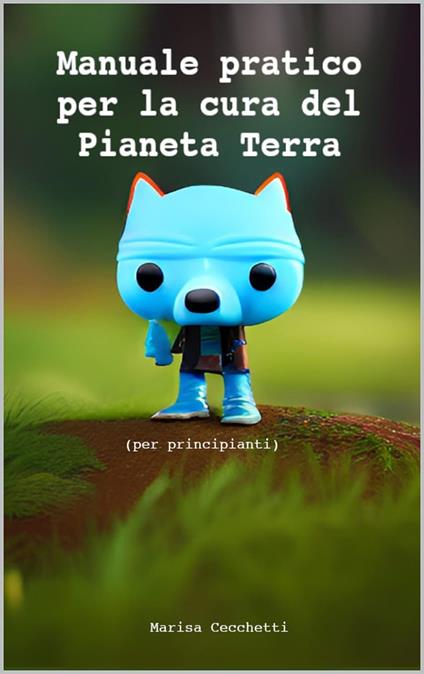 Manuale pratico per la cura del Pianeta Terra - Marisa Cecchetti - ebook
