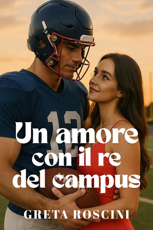 Un amore con il re del campus - Greta Roscini - ebook